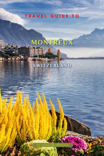 Travel Guide To Montreux, Switzerland: Unforgettable Memories Awaits! Travel Guide To Montreux, Switzerland: Unforgettable Memories Awaits! von Independently published
