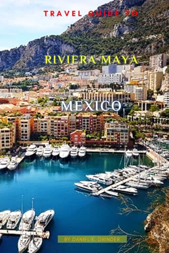 Travel Guide To Riviera Maya, Mexico: Unveiling Hidden Treasures! Travel Guide To Riviera Maya, Mexico: Unveiling Hidden Treasures! von Independently published