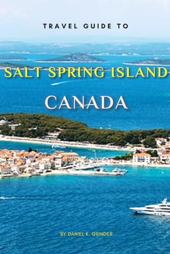 Travel Guide To Salt Spring Island, Canada.: The Only Companion You Need! Travel Guide To Salt Spring Island, Canada.: The Only Companion You Need! von Independently published