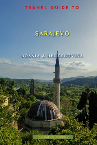 Travel Guide To Sarajevo, Bosnia And Herzegovina: Unforgettable Memories Awaits! Travel Guide To Sarajevo, Bosnia And Herzegovina: Unforgettable Memories Awaits! von Independently published
