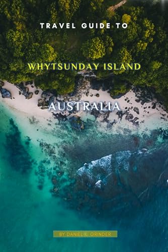 Travel Guide To Whytsunday Island, Australia: Unveiling Hidden Treasures! Travel Guide To Whytsunday Island, Australia: Unveiling Hidden Treasures! von Independently published