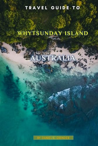 Travel Guide To Whytsunday Island, Australia: Unveiling Hidden Treasures! Travel Guide To Whytsunday Island, Australia: Unveiling Hidden Treasures! von Independently published