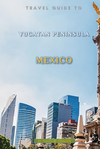 Travel Guide To Yucatan Peninsula Mexico Travel Guide To Yucatan Peninsula Mexico von Independently published