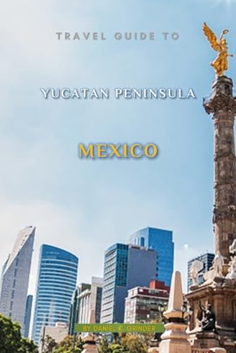 Travel Guide To Yucatan Peninsula Mexico Travel Guide To Yucatan Peninsula Mexico von Independently published