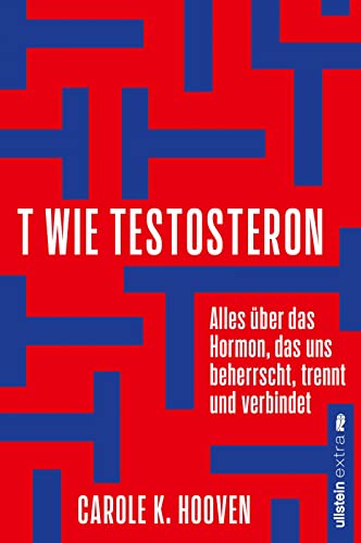 T wie Testosteron: Alles über das Hormon, das uns beherrscht, trennt und verbindet | Die neuesten wissenschaftlichen Erkenntnisse und wie wir sie uns zu Nutze machen können.