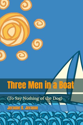 Three Men in a Boat: (To Say Nothing of the Dog) von Independently published