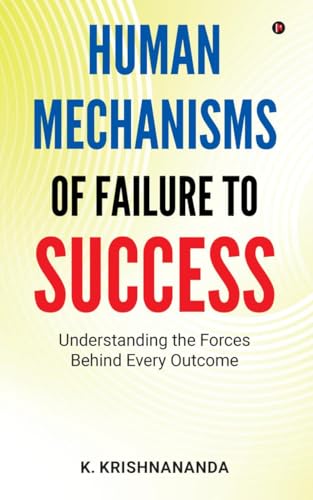 HUMAN MECHANISMS OF FAILURE TO SUCCESS: Understanding The Forces Behind Every Outcome von Notion Press