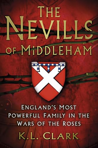 The Nevills of Middleham: England's Most Powerful Family in the Wars of the Roses von History Press