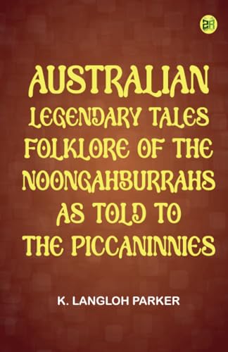 Australian Legendary Tales: folklore of the Noongahburrahs as told to the Piccaninnies von Zinc Read