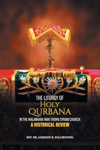The Liturgy of Holy Qurbana in the Malankara Mar Thoma Syrian Church: A Historical Review von AuthorHouse UK