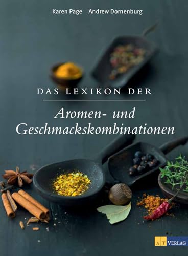 Das Lexikon der Aromen- und Geschmackskombinationen: Umfassendes Nachschlagewerk für Kochenthusiasten - 100+ Zutaten von A-Z - Kreative Tipps für harmonische und überraschende Aromenkombinationen von AT Verlag