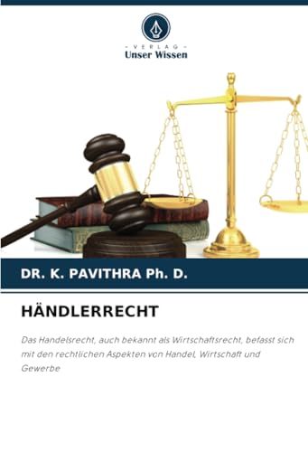 HÄNDLERRECHT: Das Handelsrecht, auch bekannt als Wirtschaftsrecht, befasst sich mit den rechtlichen Aspekten von Handel, Wirtschaft und Gewerbe von Verlag Unser Wissen