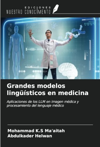 Grandes modelos lingüísticos en medicina: Aplicaciones de los LLM en imagen médica y procesamiento del lenguaje médico von Ediciones Nuestro Conocimiento