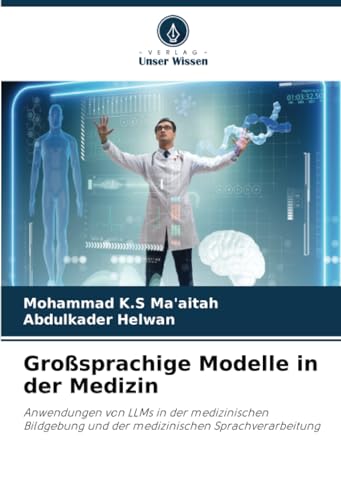 Großsprachige Modelle in der Medizin: Anwendungen von LLMs in der medizinischen Bildgebung und der medizinischen Sprachverarbeitung von Verlag Unser Wissen