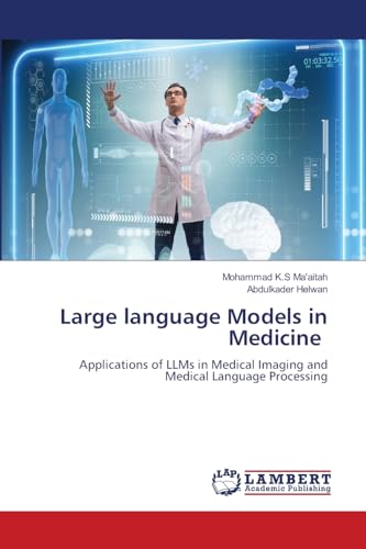 Large language Models in Medicine: Applications of LLMs in Medical Imaging and Medical Language Processing von LAP LAMBERT Academic Publishing