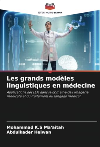 Les grands modèles linguistiques en médecine: Applications des LLM dans le domaine de l'imagerie médicale et du traitement du langage médical von Editions Notre Savoir