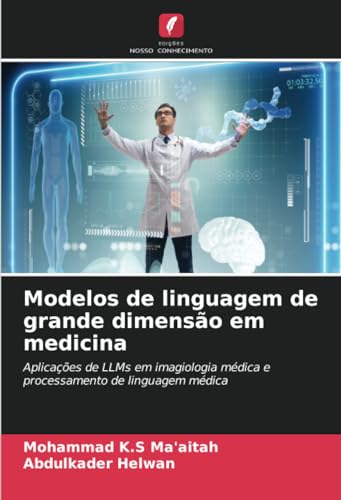 Modelos de linguagem de grande dimensão em medicina: Aplicações de LLMs em imagiologia médica e processamento de linguagem médica von Edições Nosso Conhecimento