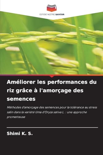 Améliorer les performances du riz grâce à l'amorçage des semences: Méthodes d'amorçage des semences pour la tolérance au stress salin dans la variété Uma d'Oryza sativa L. : une approche prometteuse von Editions Notre Savoir