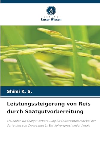 Leistungssteigerung von Reis durch Saatgutvorbereitung: Methoden zur Saatgutvorbereitung für Salzstresstoleranz bei der Sorte Uma von Oryza sativa L.: Ein vielversprechender Ansatz von Verlag Unser Wissen
