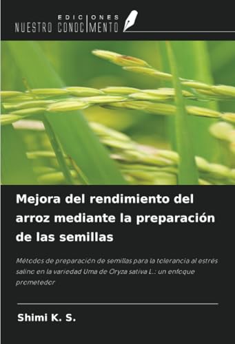 Mejora del rendimiento del arroz mediante la preparación de las semillas: Métodos de preparación de semillas para la tolerancia al estrés salino en la ... Uma de Oryza sativa L.: un enfoque prometedor von Ediciones Nuestro Conocimiento