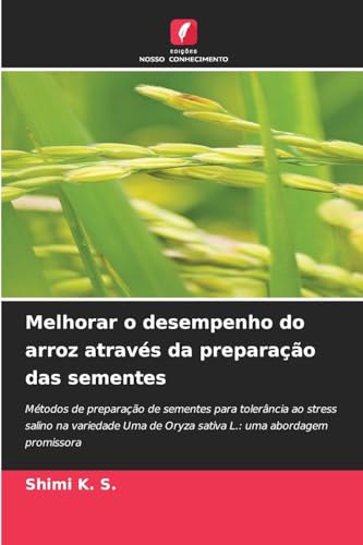 Melhorar o desempenho do arroz através da preparação das sementes: Métodos de preparação de sementes para tolerância ao stress salino na variedade Uma de Oryza sativa L.: uma abordagem promissora von Edições Nosso Conhecimento