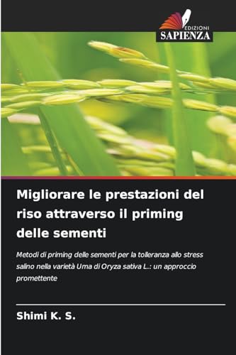 Migliorare le prestazioni del riso attraverso il priming delle sementi: Metodi di priming delle sementi per la tolleranza allo stress salino nella ... di Oryza sativa L.: un approccio promettente von Edizioni Sapienza