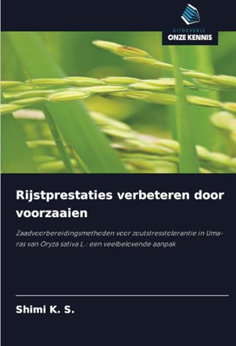 Rijstprestaties verbeteren door voorzaaien: Zaadvoorbereidingsmethoden voor zoutstresstolerantie in Uma-ras van Oryza sativa L.: een veelbelovende aanpak von Uitgeverij Onze Kennis