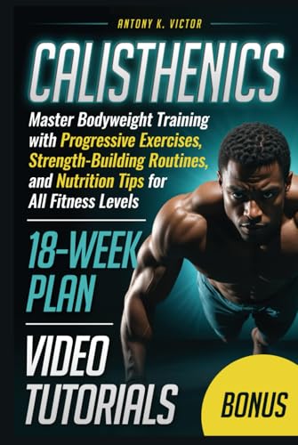 Calisthenics Book: Master Bodyweight Training with Progressive Exercises, Strength-Building Routines, and Nutrition Tips for All Fitness Levels von Independently published