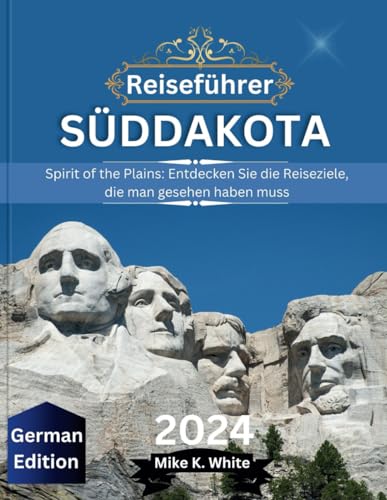 Süddakota Reiseführer 2024: Spirit of the Plains: Entdecken Sie die Reiseziele, die man gesehen haben muss