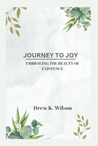 JOURNEY TO JOY: EMBRACING THE BEAUTY OF EXISTENCE