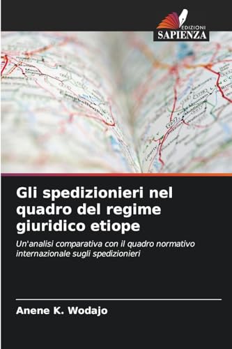 Gli spedizionieri nel quadro del regime giuridico etiope: Un'analisi comparativa con il quadro normativo internazionale sugli spedizionieri von Edizioni Sapienza