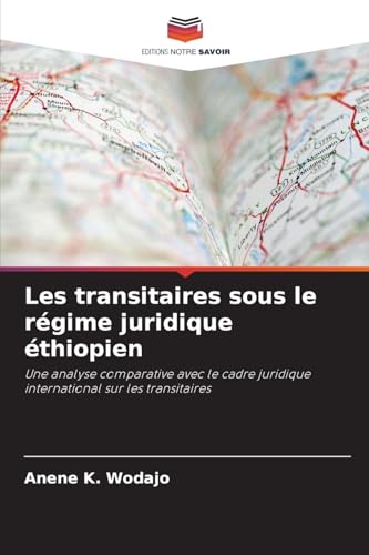 Les transitaires sous le régime juridique éthiopien: Une analyse comparative avec le cadre juridique international sur les transitaires von Editions Notre Savoir