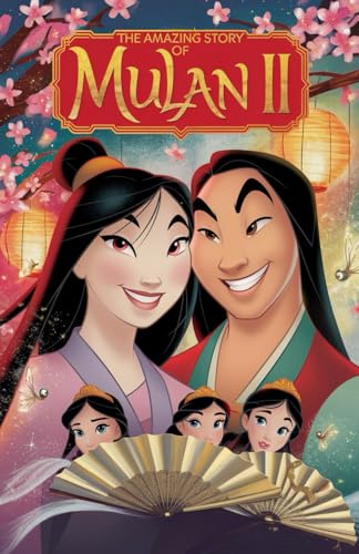 The Amazing Story of Mulan II: A Journey of Love, Friendship, and Bravery von Independently published