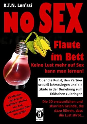 NO SEX - Flaute im Bett: Keine Lust mehr auf Sex kann man lernen!: Oder die Kunst, den Partner sexuell lahmzulegen und die Libido in der Beziehung zum ... die dazu führen, dass die Lust stirbt... NO SEX - Flaute im Bett: Keine Lust mehr auf Sex kann man lernen!: Oder die Kunst, den Partner sexuell lahmzulegen und die Libido in der Beziehung zum ... die dazu führen, dass die Lust stirbt...