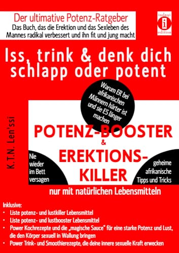 POTENZ-BOOSTER & EREKTIONS-KILLER - Iss, trink & denk dich schlapp oder potent: Der ultimative Potenz-Ratgeber - Das Buch, das die Erektion und das ... radikal verbessert und ihn fit und jung macht von indayi edition, Darmstadt