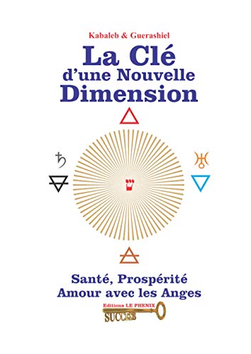 LA CLÉ D'UNE NOUVELLE DIMENSION: Santé, Prospérité et Amour avec les Anges.