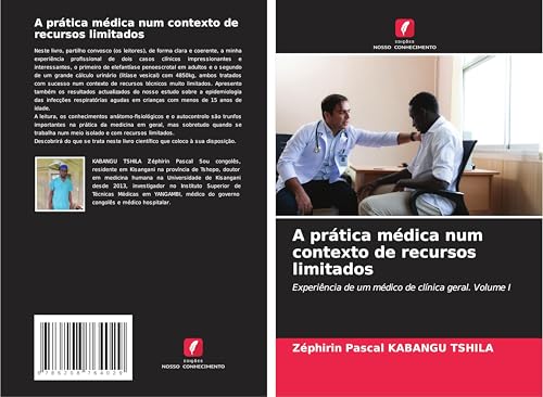 A prática médica num contexto de recursos limitados: Experiência de um médico de clínica geral. Volume I von Edições Nosso Conhecimento