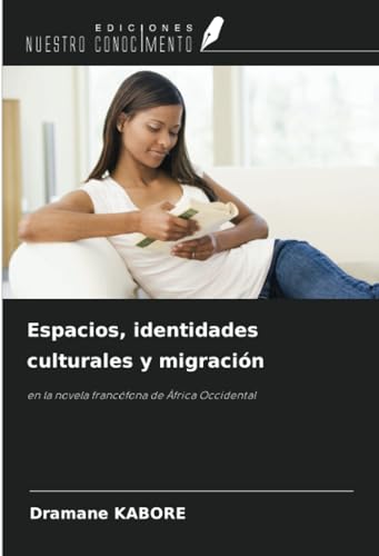 Espacios, identidades culturales y migración: en la novela francófona de África Occidental von Ediciones Nuestro Conocimiento