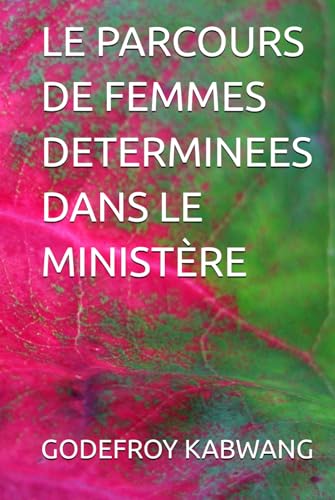 LE PARCOURS DE FEMMES DETERMINEES DANS LE MINISTÈRE von Independently published