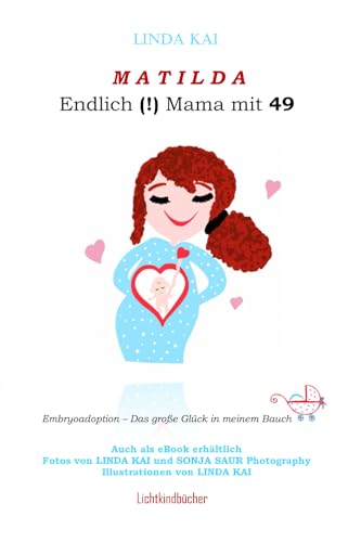 MATILDA - Endlich (!) Mama mit 49: Embryoadoption - Das große Glück in meinem Bauch