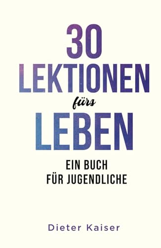 30 LEKTIONEN FÜRS LEBEN: EIN BUCH FÜR JUGENDLICHE von Independently published
