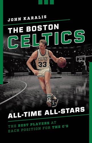 The Boston Celtics All-Time All-Stars: The Best Players at Each Position for the C's