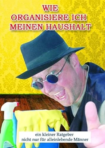 Wie organisiere ich meinen Haushalt: ein kleiner Ratgeber nicht nur für alleinlebende Männer