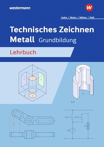 Technisches Zeichnen Metall: Grundbildung Schulbuch (Technisches Zeichnen / Fachzeichnen: Ausgabe für Metallberufe) von Westermann Berufliche Bildung