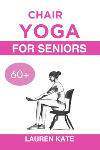 Chair Yoga Guide for Seniors Over 60: The Quick and Simple Exercise for Rapid Wright Loss to Increase Mobility and Build Flexibility (Ultimate Fitness Guide, Band 2) von Independently published