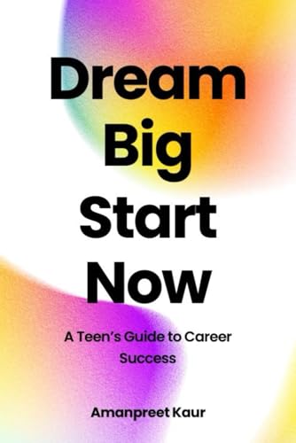DREAM BIG, START NOW: A TEEN'S GUIDE TO CAREER SUCCESS (Unstoppable You Series) DREAM BIG, START NOW: A TEEN'S GUIDE TO CAREER SUCCESS (Unstoppable You Series) von Independently published