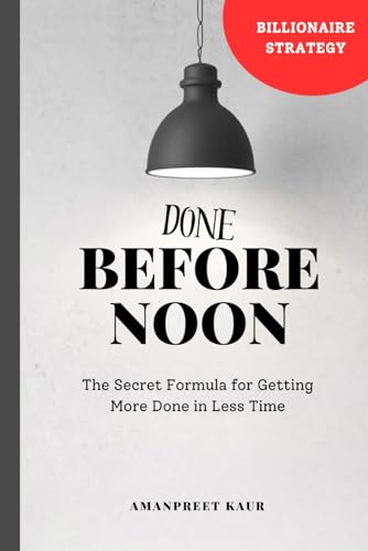 Done Before Noon: The Secret Formula for Getting More Done in Less Time: Unlocking the Secret Formula for Maximum Productivity in Half the Time (Unstoppable You Series) Done Before Noon: The Secret Formula for Getting More Done in Less Time: Unlocking the Secret Formula for Maximum Productivity in Half the Time (Unstoppable You Series) von Independently published