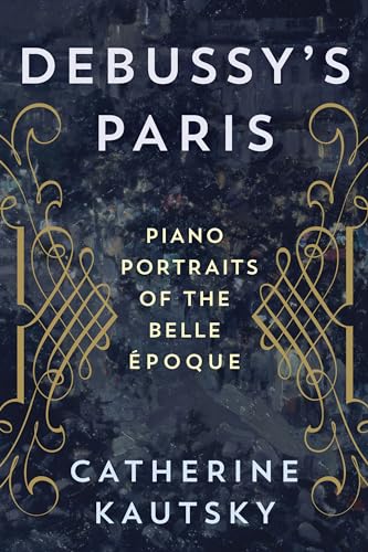 Debussy's Paris: Piano Portraits of the Belle Époque von Rowman & Littlefield Publishers