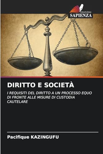 DIRITTO E SOCIETÀ: I REQUISITI DEL DIRITTO A UN PROCESSO EQUO DI FRONTE ALLE MISURE DI CUSTODIA CAUTELARE von Edizioni Sapienza