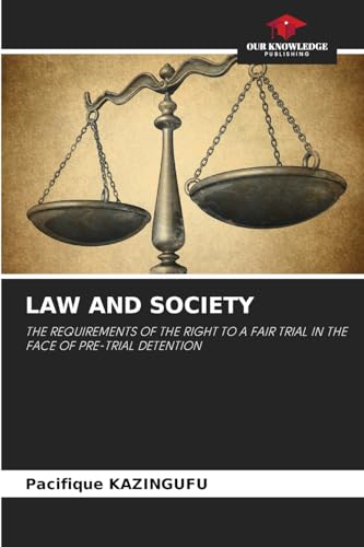 LAW AND SOCIETY: THE REQUIREMENTS OF THE RIGHT TO A FAIR TRIAL IN THE FACE OF PRE-TRIAL DETENTION von Our Knowledge Publishing